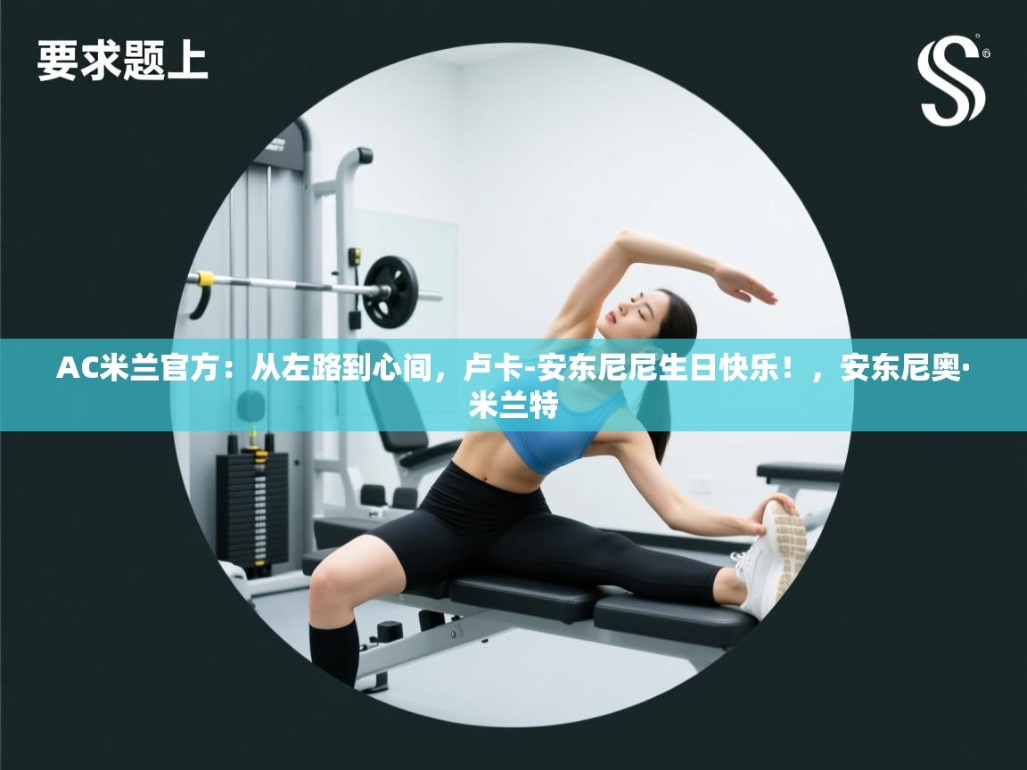 AC米兰官方:从左路到心间,卢卡-安东尼尼生日快乐!,安东尼奥·米兰特 第2张