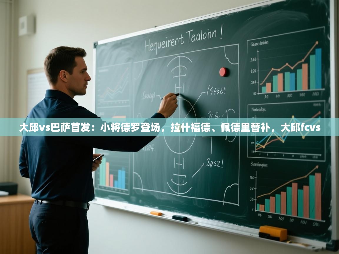 大邱vs巴萨首发:小将德罗登场,拉什福德、佩德里替补,大邱fcvs 第1张