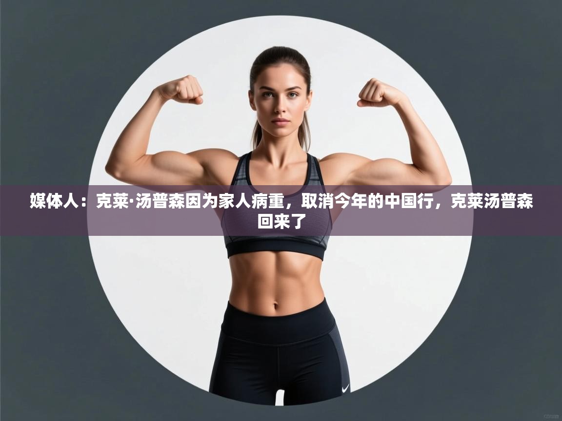 媒体人：克莱·汤普森因为家人病重，取消今年的中国行，克莱汤普森回来了  第1张