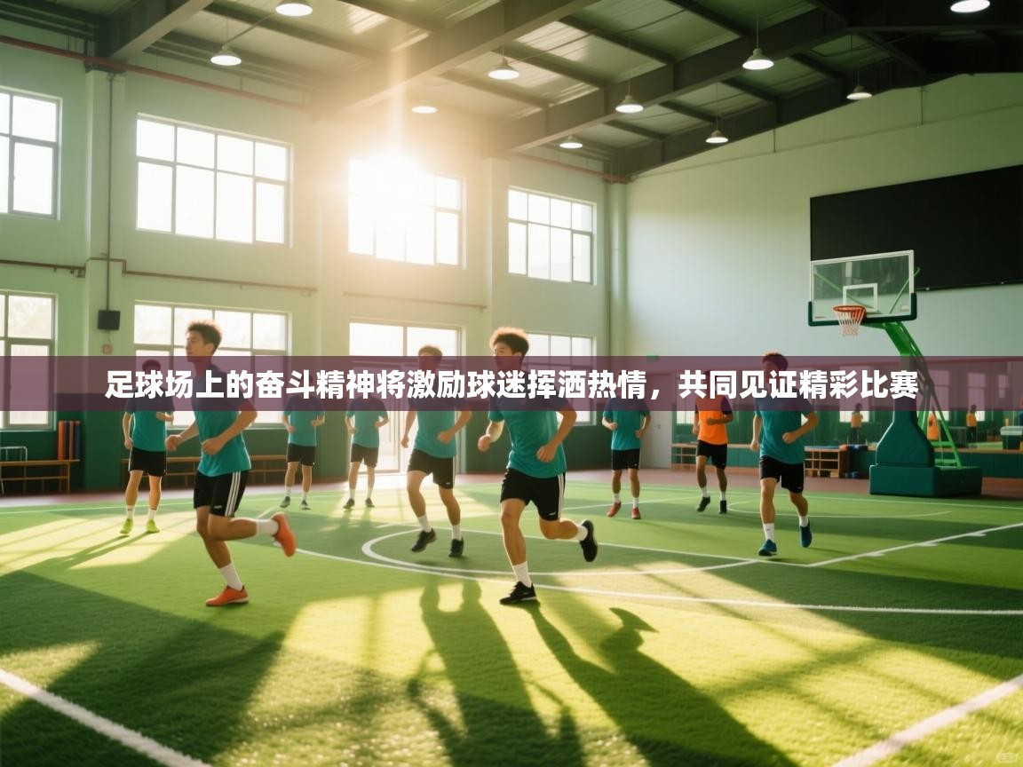 足球场上的奋斗精神将激励球迷挥洒热情，共同见证精彩比赛  第2张