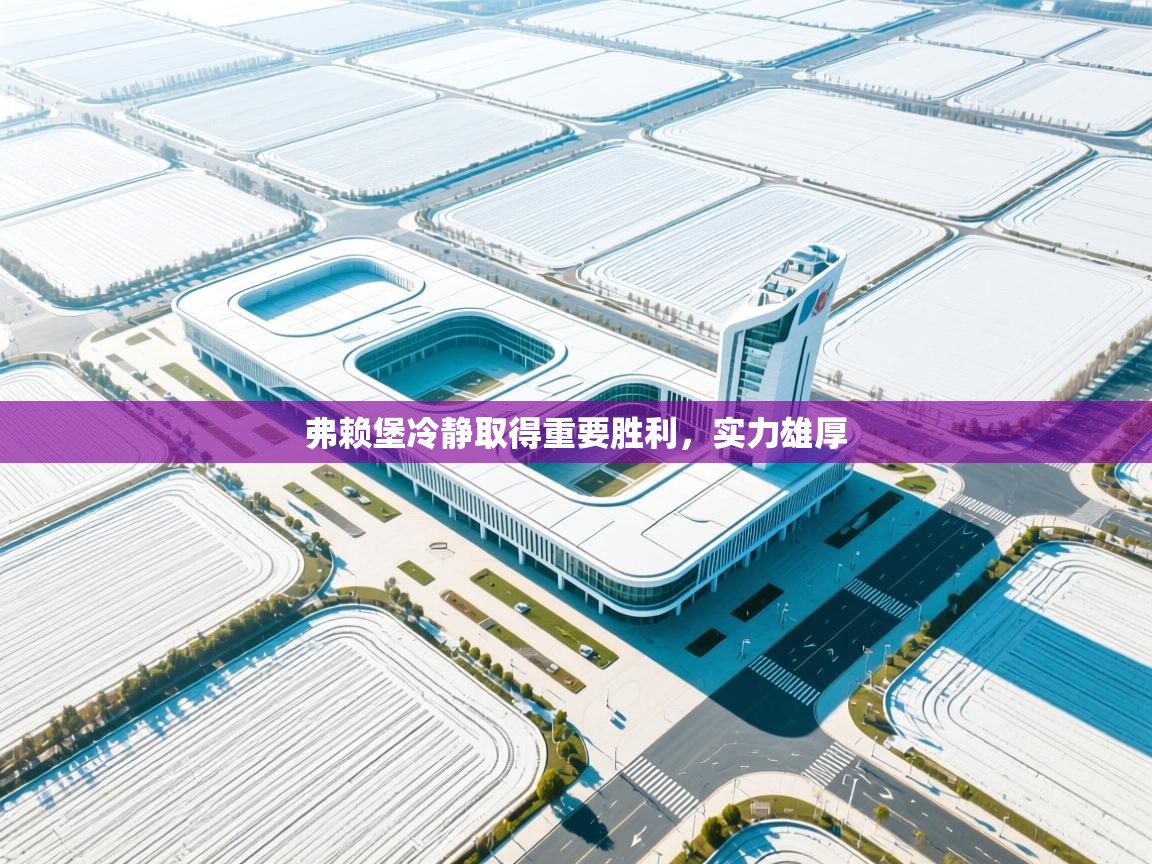 弗赖堡冷静取得重要胜利，实力雄厚  第1张