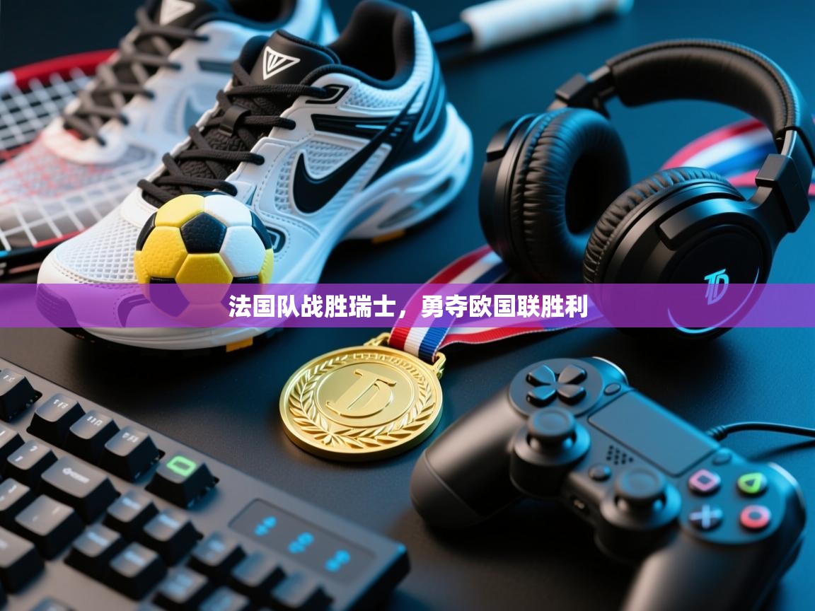 法国队战胜瑞士，勇夺欧国联胜利  第1张